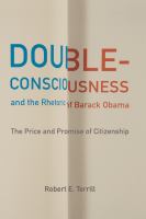 Double-consciousness and the rhetoric of Barack Obama the price and promise of citizenship /