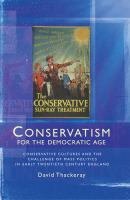 Conservatism for the democratic age : conservative cultures and the challenge of mass politics in early twentieth century England /