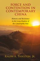 Force and contention in contemporary China : memory and resistance in the long shadow of the catastrophic past /