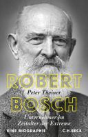 Robert Bosch : Unternehmer im Zeitalter der Extreme : Eine Biographie /