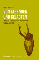 Von Jagenden und Gejagten : Die Jagd als humanimalische Praxis in Deutschland /