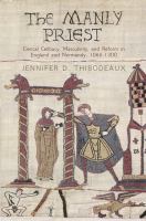 The manly priest : clerical celibacy, masculinity, and reform in England and Normandy, 1066-1300 /