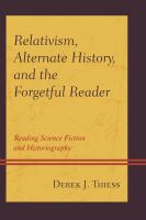 Relativism, alternate history, and the forgetful reader reading science fiction and historiography /