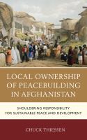 Local ownership of peacebuilding in Afghanistan shouldering responsibility for sustainable peace and development /