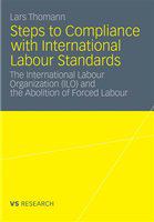 Steps to Compliance with International Labour Standards The International Labour Organization (ILO) and the Abolition of Forced Labour /