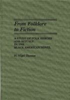 From folklore to fiction : a study of folk heroes and rituals in the Black American novel /