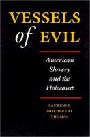 Vessels of evil : American slavery and the Holocaust /