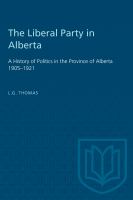 The Liberal Party in Alberta : A History of Politics in the Province of Alberta 1905-1921.