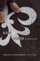 Desire and Disaster in New Orleans Tourism, Race, and Historical Memory /