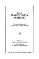 The making of a feminist : early journals and letters of M. Carey Thomas /