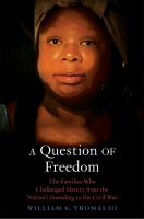 A question of freedom the families who challenged slavery from the nation's founding to the Civil War /