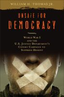 Unsafe for democracy World War I and the U.S. Justice Department's covert campaign to suppress dissent /