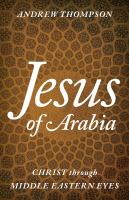 Jesus of Arabia Christ through Middle Eastern eyes /