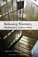 Releasing prisoners, redeeming communities reentry, race, and politics /