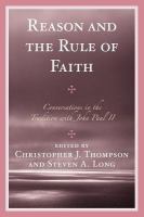 Reason and the Rule of Faith : Conversations in the Tradition with John Paul II.