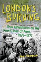 London's burning true adventures on the frontlines of punk, 1976-1977 /