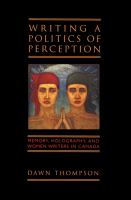 Writing a politics of perception memory, holography and women writers in Canada /
