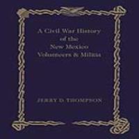 A Civil War history of the New Mexico volunteers & militia /