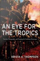 An eye for the tropics : tourism, photography, and framing the Caribbean picturesque /