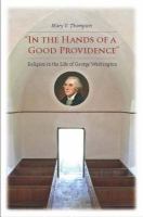 "In the hands of a good providence" religion in the life of George Washington /