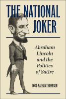 The national joker : Abraham Lincoln and the politics of satire /