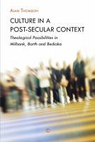 Culture in a post-secular context : theological possibilities in Milbank, Barth and Bediako /