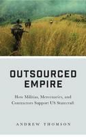 Outsourced empire how militias, mercenaries, and contractors support US statecraft /