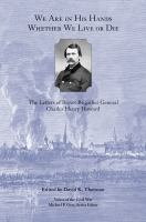 We Are in His Hands Whether We Live or Die : The Letters of Brevet Brigadier General Charles Henry Howard.