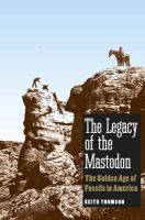 The Legacy of the Mastodon : The Golden Age of Fossils in America.