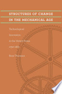 Structures of Change in the Mechanical Age : Technological Innovation in the United States, 1790-1865.