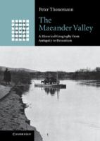 The Maeander Valley : a historical geography from antiquity to Byzantium /