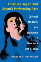 America's Japan and Japan's performing arts : cultural mobility and exchange in New York, 1952-2011 /