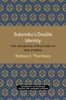 Sukeroku's double identity : the dramatic structure of Edo kabuki /