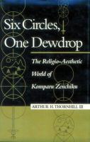 Six circles, one dewdrop : the religio-aesthetic world of Komparu Zenchiku /