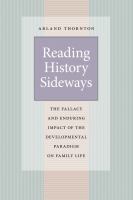 Reading history sideways : the fallacy and enduring impact of the developmental paradigm on family life /