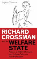 Richard Crossman and the Welfare State : Pioneer of Welfare Provision and Labour Politics in Post-War Britain.