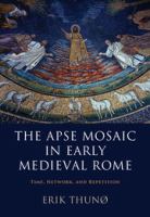 The apse mosaic in early medieval Rome : time, network, and repetition /