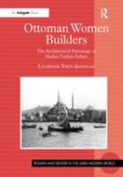 Ottoman women builders : the architectural patronage of Hadice Turhan Sultan /