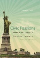 Civic passions seven who launched progressive America (and what they teach us) /