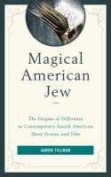 Magical American Jew : The Enigma of Difference in Contemporary Jewish American Short Fiction and Film.