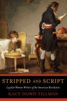 Stripped and script : loyalist women writers of the American Revolution /