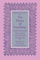 The flower of friendship : a Renaissance dialogue contesting marriage /