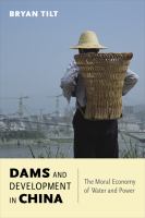 Dams and development in China the moral economy of water and power /