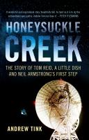 Honeysuckle Creek : The Story of Tom Reid, a Little Dish and Neil Armstrong's First Step.