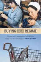 Buying into the regime : grapes and consumption in cold war Chile and the United States /