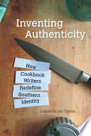 Inventing authenticity how cookbook writers redefine Southern identity /