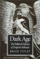 Dark age : the political odyssey of Emperor Bokassa /