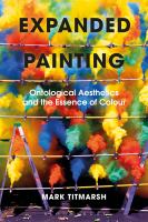 Expanded painting ontological aesthetics and the essence of colour  /