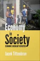 Economy in Society : Economic Sociology Revisited.