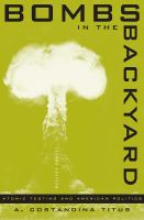 Bombs in the backyard : atomic testing and American politics /